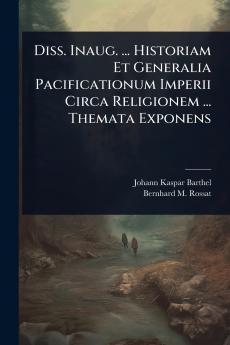 Diss. Inaug. ... Historiam Et Generalia Pacificationum Imperii Circa Religionem ... Themata Exponens