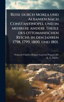 Reise durch Morea und Albanien nach Constantinopel und in mehrere andere Theile des ottomanischen Reichs in den Jahren 1798. 1799. 1800. und 1801.