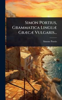 Simon Portius Grammatica LinguÃ] GrÃ]cÃ] Vulgaris...