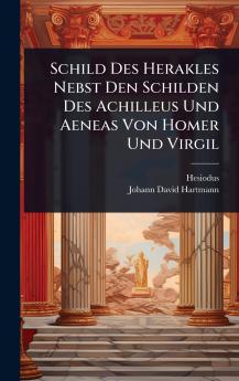 Schild Des Herakles Nebst Den Schilden Des Achilleus Und Aeneas Von Homer Und Virgil