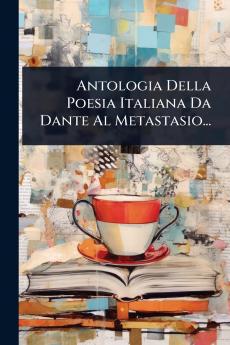 Antologia Della Poesia Italiana Da Dante Al Metastasio...