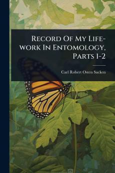 Record Of My Life-work In Entomology Parts 1-2
