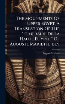 Mounments Of Upper Egypt A Translation Of The itineraire De La Haute Egypte Of Auguste Mariette-bey