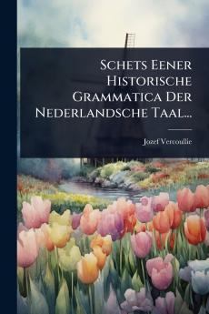 Schets Eener Historische Grammatica Der Nederlandsche Taal...