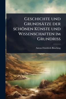 Geschichte und Grundsätze der schönen KÃ1/4nste und Wissenschaften im GrundriÃ&#159;