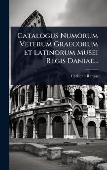 Catalogus Numorum Veterum Graecorum Et Latinorum Musei Regis Daniae...