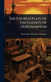Church Plate Of The County Of Northampton