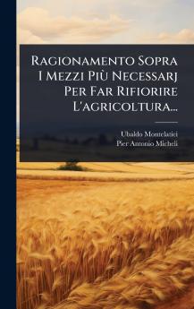 Ragionamento Sopra I Mezzi PiÃ¹ Necessarj Per Far Rifiorire L'agricoltura...