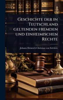 Geschichte der in Teutschland geltenden fremden und einheimischen Rechte