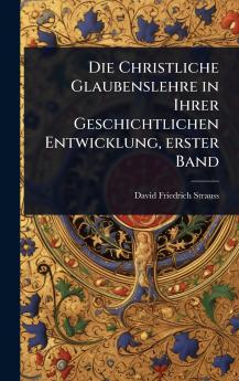 Christliche Glaubenslehre in Ihrer Geschichtlichen Entwicklung erster Band