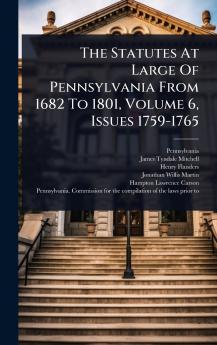 Statutes At Large Of Pennsylvania From 1682 To 1801 Volume 6 Issues 1759-1765