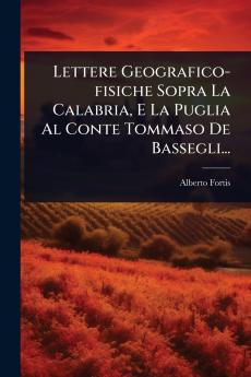 Lettere Geografico-fisiche Sopra La Calabria E La Puglia Al Conte Tommaso De Bassegli...