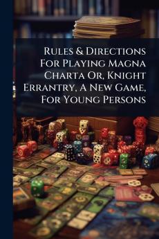 Rules & Directions For Playing Magna Charta Or Knight Errantry A New Game For Young Persons