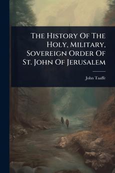 History Of The Holy Military Sovereign Order Of St. John Of Jerusalem