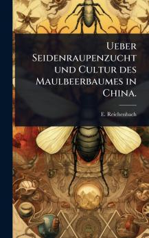 Ueber Seidenraupenzucht und Cultur des Maulbeerbaumes in China.