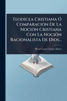 Teodicea Cristiana Ã ComparaciÃ3n De La NociÃ3n Cristiana Con La NociÃ3n Racionalista De Dios...