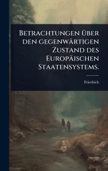 Betrachtungen Ã1/4ber den gegenwärtigen Zustand des Europäischen Staatensystems.