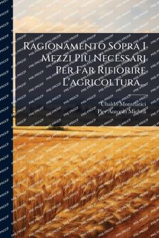 Ragionamento Sopra I Mezzi PiÃ¹ Necessarj Per Far Rifiorire L'agricoltura...