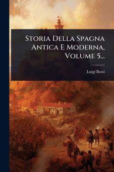 Storia Della Spagna Antica E Moderna Volume 5...