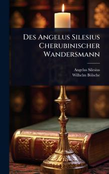 Des Angelus Silesius Cherubinischer Wandersmann