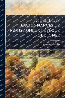 Recueil Des Ordonnances De Monseigneur L'Ã(c)vÃaque De Digne...
