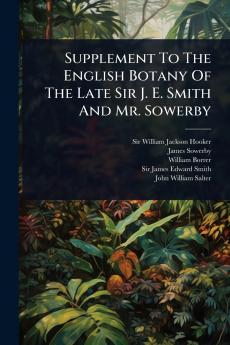 Supplement To The English Botany Of The Late Sir J. E. Smith And Mr. Sowerby