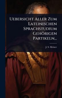 Uebersicht Aller Zum Lateinischen Sprachstudium Gehörigen Partikeln...