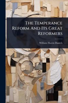 Temperance Reform And Its Great Reformers
