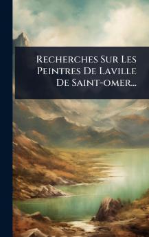 Recherches Sur Les Peintres De Laville De Saint-omer...
