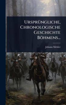 UrsprÃ1/4ngliche Chronologische Geschichte Böhmens...