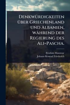 DenkwÃ1/4rdigkeiten Ã1/4ber Griechenland und Albanien während der Regierung des Ali=Pascha.