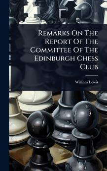 Remarks On The Report Of The Committee Of The Edinburgh Chess Club