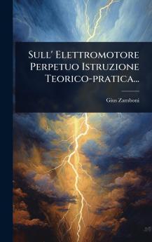 Sull' Elettromotore Perpetuo Istruzione Teorico-pratica...