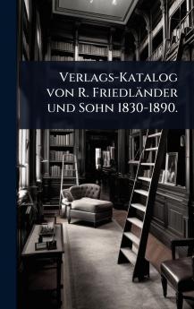 Verlags-Katalog von R. Friedländer und Sohn 1830-1890.