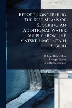 Report Concerning The Best Means Of Securing An Additional Water Supply From The Catskill Mountain Region