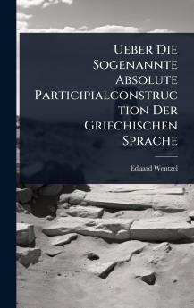 Ueber Die Sogenannte Absolute Participialconstruction Der Griechischen Sprache