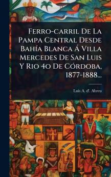 Ferro-carril De La Pampa Central Desde BahÃ-a Blanca Ã Villa Mercedes De San Luis Y Rio 4o De CÃ3rdoba 1877-1888...