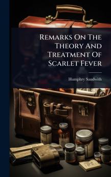 Remarks On The Theory And Treatment Of Scarlet Fever