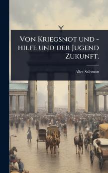 Von Kriegsnot und -hilfe und der Jugend Zukunft.