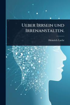 Ueber Irrsein und Irrenanstalten.