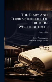 Diary And Correspondence Of Dr. John Worthington ...