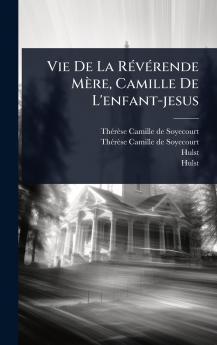 Vie De La RÃ(c)vÃ(c)rende Mère Camille De L'enfant-jesus