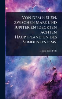 Von dem Neuen zwischen Mars und Jupiter entdeckten achten Hauptplaneten des Sonnensystems.