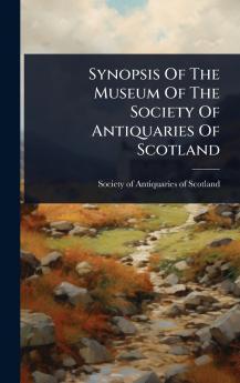 Synopsis Of The Museum Of The Society Of Antiquaries Of Scotland