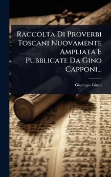 Raccolta Di Proverbi Toscani Nuovamente Ampliata E Pubblicate Da Gino Capponi...