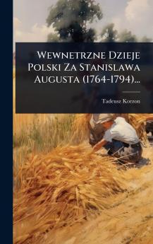 Wewnetrzne Dzieje Polski Za Stanislawa Augusta (1764-1794)...