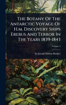 Botany Of The Antarctic Voyage Of H.m. Discovery Ships Erebus And Terror In The Years 1839-1843