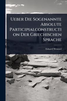 Ueber Die Sogenannte Absolute Participialconstruction Der Griechischen Sprache