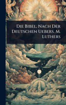 Die Bibel Nach Der Deutschen Uebers. M. Luthers