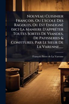 Nouveau Cuisinier François Ou L'ecole Des Ragouts Ou Est EnseignÃ(c) (sic) La Maniere D'apprÃater Toutes Sortes De Viandes De Patisseries & Confitures. Par Le Sieur De La Varenne......